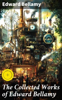 The Collected Works of Edward Bellamy - Bellamy Edward - E-Book