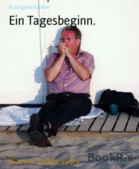 Ein Tagesbeginn. - Walter Faßbender - E-Book