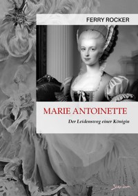 MARIE ANTOINETTE - DER LEIDENSWEG EINER KÖNIGIN - Ferry Rocker - E-Book