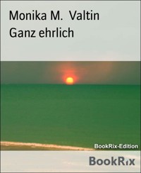 Ganz ehrlich - Monika M. Valtin - E-Book