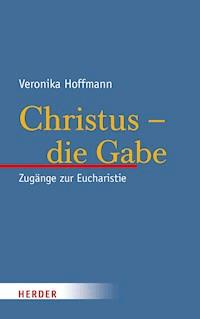 Christus - die Gabe - Veronika Hoffmann - E-Book