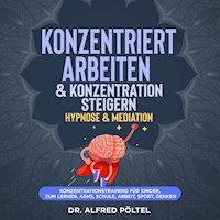 Konzentriert arbeiten & Konzentration steigern - Hypnose & Mediation - Dr. Alfred Pöltel - Hörbuch