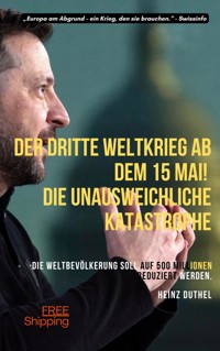 Der dritte Weltkrieg ab dem 15 Mai! Die Unausweichliche Katastrophe. "Europa fällt." - Heinz Duthel - E-Book