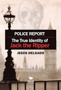 Police Report: The True Identity of Jack The Ripper - Jesus Delgado - E-Book