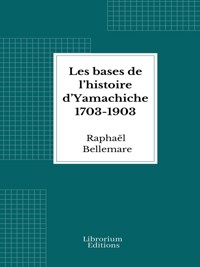 Les bases de l’histoire d’Yamachiche 1703-1903 - Raphaël Bellemare - E-Book