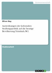 Auswirkungen der kolonialen Siedlungspolitik auf die heutige Bevölkerung Trinidads, W.I. - Oliver Bay - E-Book