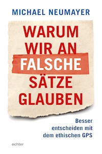Warum wir an falsche Sätze glauben - Michael Neumayer - E-Book