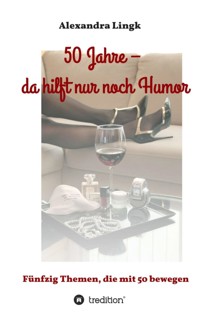 50 Jahre – da hilft nur noch Humor - Alexandra Lingk - E-Book