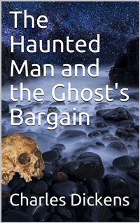 The Haunted Man and the Ghost's Bargain - Charles Dickens. - E-Book