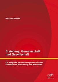 Erziehung, Gemeinschaft und Gesellschaft: Ein Vergleich der erziehungstheoretischen Konzepte von Paul Natorp und Kurt Hahn - Hartmut Birsner - E-Book