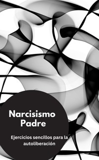 Narcisismo Padre- Ejercicios sencillos para la autoliberación - Valentin Ducane - E-Book