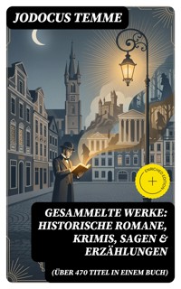 Gesammelte Werke: Historische Romane, Krimis, Sagen & Erzählungen (Über 470 Titel in einem Buch) - Jodocus Temme - E-Book