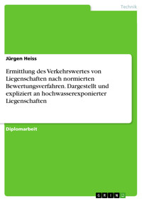 Ermittlung des Verkehrswertes von Liegenschaften nach normierten Bewertungsverfahren. Dargestellt und expliziert an hochwasserexponierter Liegenschaften - Jürgen Heiss - E-Book