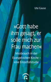 „Gott habe ihm gesagt, er solle mich zur Frau machen“ - Ute Gause - E-Book