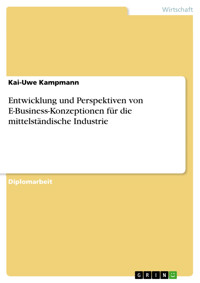 Entwicklung und Perspektiven von E-Business-Konzeptionen für die mittelständische Industrie - Kai-Uwe Kampmann - E-Book