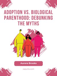 Adoption vs. Biological Parenthood- Debunking the Myths - Aurora Brooks - E-Book