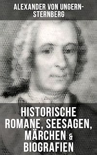 Alexander von Ungern-Sternberg: Historische Romane, Seesagen, Märchen & Biografien - Alexander Von Ungern-sternberg - E-Book