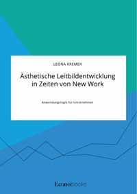 Ästhetische Leitbildentwicklung in Zeiten von New Work - Leona Kremer - E-Book