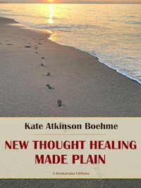 New Thought Healing Made Plain - Kate Atkinson Boehme - E-Book