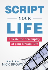 Script your Life: Create the Screenplay of Your Dream Life - Nick Brown - E-Book
