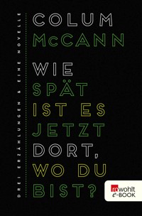 Wie spät ist es jetzt dort, wo du bist? - Colum McCann - E-Book