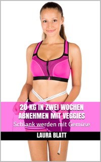 20 kg in zwei Wochen abnehmen mit Veggies - Laura Blatt - E-Book