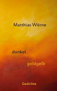 Dunkel, goldgelb - Matthias Wörne - E-Book