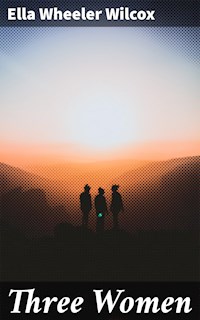 Three Women - Ella Wheeler Wilcox - E-Book