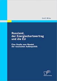 Russland, der Energiechartavertrag und die EU - Steffi Wilke - E-Book