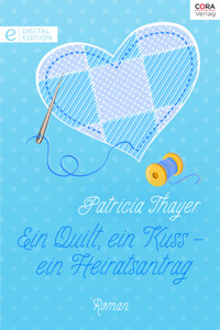 Ein Quilt, ein Kuss - ein Heiratsantrag - Patricia Thayer - E-Book