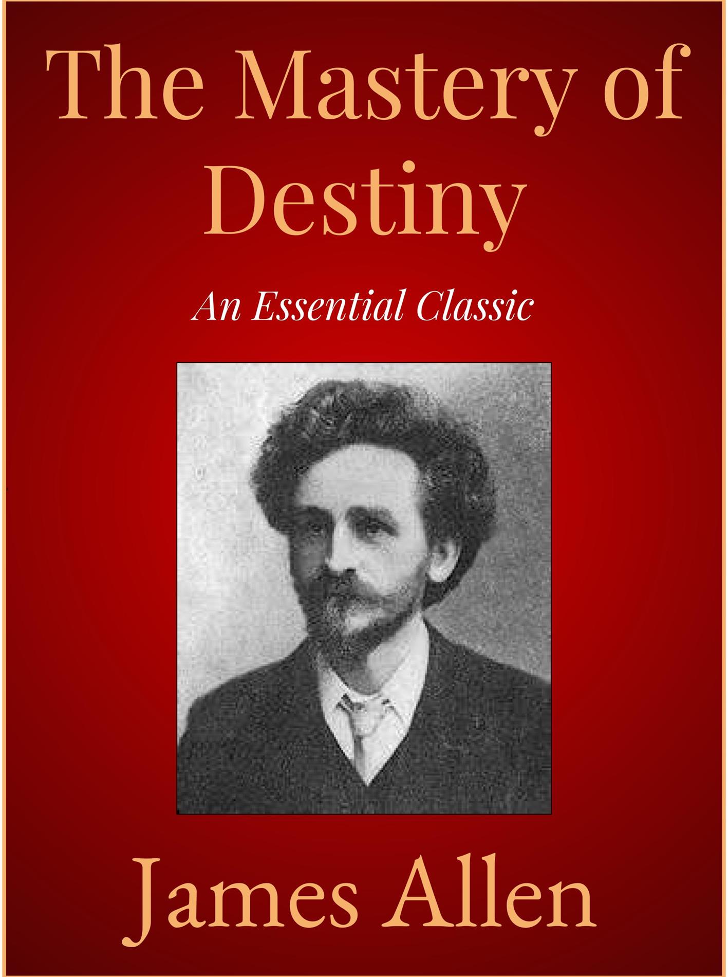 The Mastery of Destiny - James Allen - E-Book