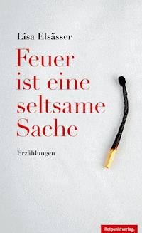 Feuer ist eine seltsame Sache - Elsässer Lisa - E-Book