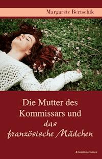 Die Mutter des Kommissars und das französische Mädchen - Margarete Bertschik - E-Book