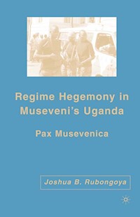 Regime Hegemony in Museveni’s Uganda - J. Rubongoya - E-Book