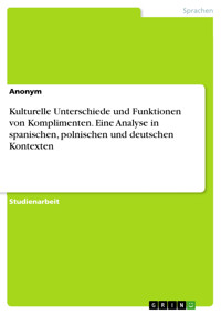 Kulturelle Unterschiede und Funktionen von Komplimenten. Eine Analyse in spanischen, polnischen und deutschen Kontexten -  - E-Book