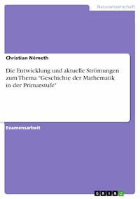 Die Entwicklung und aktuelle Strömungen zum Thema "Geschichte der Mathematik in der Primarstufe" - Christian Németh - E-Book