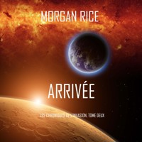 Arrivée (Les Chroniques de l'Invasion, Tome Deux) - Morgan Rice - Hörbuch