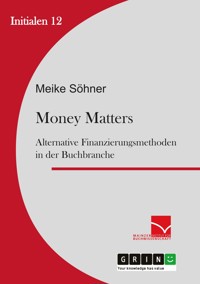 Money Matters: Alternative Finanzierungsmethoden in der Buchbranche - Meike Söhner - E-Book
