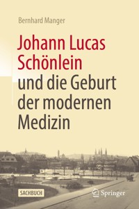 Johann Lucas Schönlein und die Geburt der modernen Medizin - Bernhard Manger - E-Book