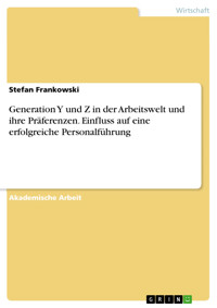 Generation Y und Z in der Arbeitswelt und ihre Präferenzen. Einfluss auf eine erfolgreiche Personalführung - Stefan Frankowski - E-Book