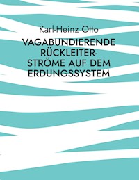 Vagabundierende Rückleiter-Ströme auf dem Erdungssystem - Karl-Heinz Otto - E-Book