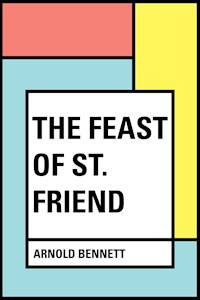 The Feast of St. Friend - Arnold Bennett - E-Book