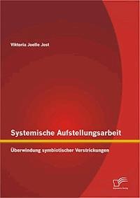 Systemische Aufstellungsarbeit: Überwindung symbiotischer Verstrickungen - Viktoria Joelle Jost - E-Book