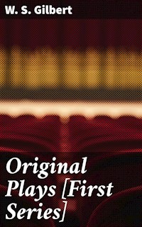 Original Plays [First Series] - W. S. Gilbert - E-Book
