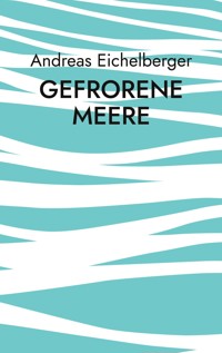 Gefrorene Meere - Andreas Eichelberger - E-Book