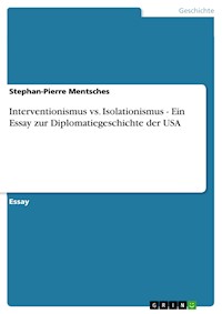 Interventionismus vs. Isolationismus - Ein Essay zur Diplomatiegeschichte der USA - Stephan-Pierre Mentsches - E-Book