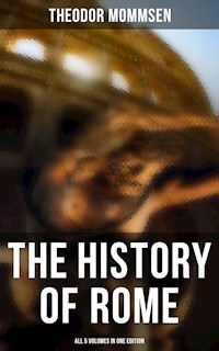 The History of Rome - All 5 Volumes in One Edition - Theodor Mommsen - E-Book