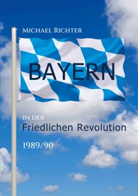 Bayern in der Friedlichen Revolution 1989/90 - Michael Richter - E-Book