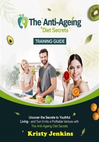 The Anti-Ageing Diet Secrets Training Guide - Kristy Jenkins - E-Book