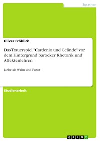 Das Trauerspiel "Cardenio und Celinde" vor dem Hintergrund barocker Rhetorik und Affektenlehren - Oliver Fröhlich - E-Book
